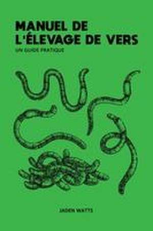Watts, J: MANUEL DE L'ELEVAGE DE VERS