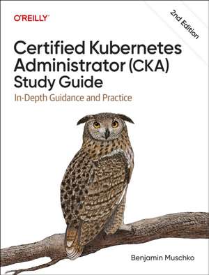 Certified Kubernetes Administrator (CKA) Study Guide de Benjamin Muschko