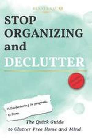 Stop Organizing and Declutter de Renata Ray