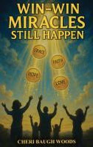 Win-Win Miracles Still Happen de Cheri Woods