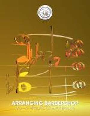 Arranging Barbershop, Vol. 3: Visions of Excellence de Barbershop Harmony Society