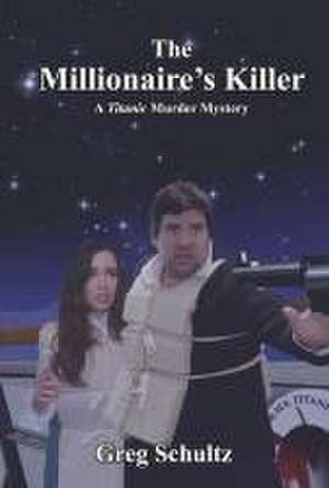 The Millionaire's Killer: A Titanic Murder Mystery de Greg Schultz