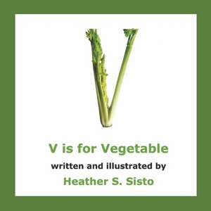 V Is for Vegetable: Volume 1 de Heather S. Sisto