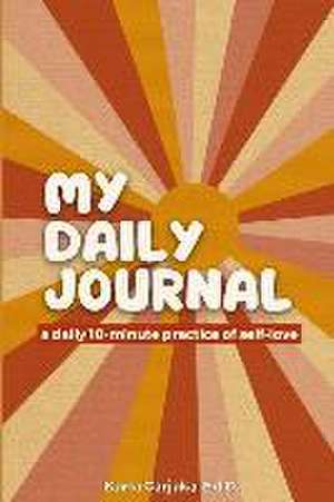 My Daily Journal: A Daily 10-Minute Practice of Self Love de Karla Garjaka Ed D.