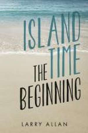 Island Time the Beginning: Book 1 Volume 1 de Larry Allan