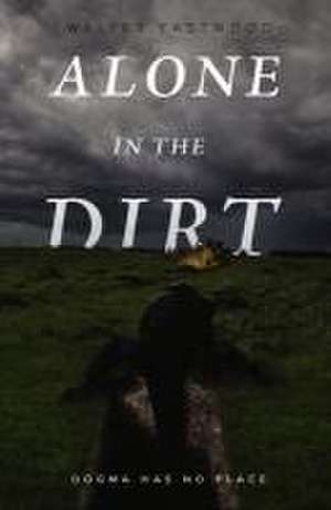 Alone in the Dirt: Dogma Has No Place de Walter Eastwood