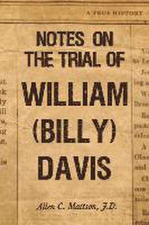 Notes on the Trial of William (Billy) Davis de Allen C Mattson Jd