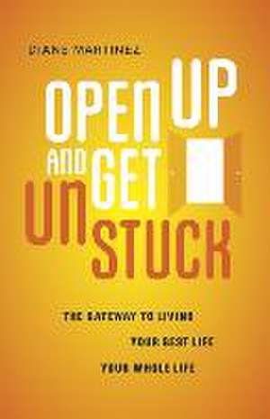 Open Up and Get Unstuck de Diane Martinez