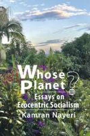 Whose Planet? Essays on Ecocentric Socialism de Kamran Nayeri