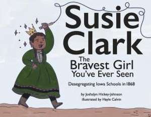 Susie Clark: The Bravest Girl You've Ever Seen de Joshalyn Hickey-Johnson