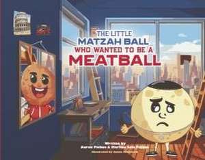 The Little Matzah Ball Who Wanted to Be a Meatball de Aaron Pickus