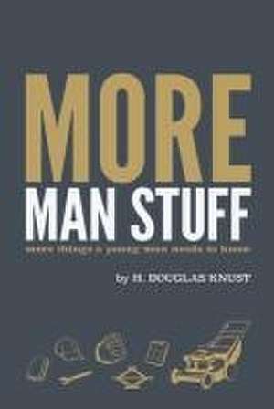 More Man Stuff: More Things a Young Man Needs to Know de H Douglas Knust