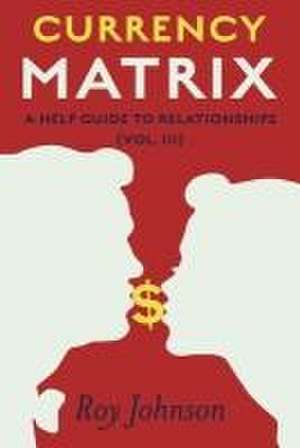 Currency Matrix - A Help Guide to Relationships de Roy Johnson