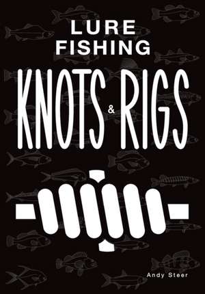 Lure Fishing Knots And Rigs de Andy Steer