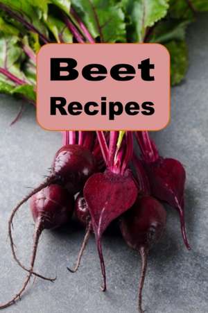 Beet Recipes de Laura Sommers