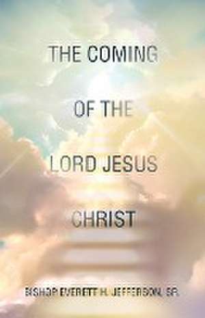 The Coming of the Lord Jesus Christ de Bishop Everett H. Jefferson Sr.