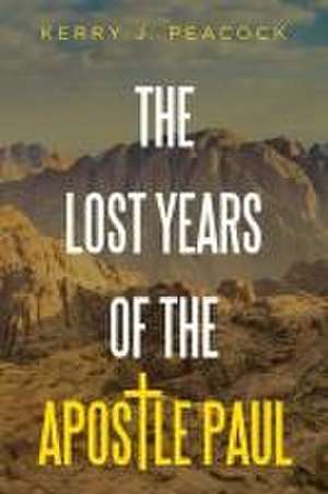 The Lost Years of the Apostle Paul de Kerry J. Peacock