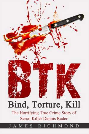 BTK - Bind, Torture, Kill de James Richmond