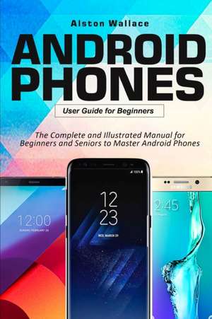 Android Phones User Guide for Beginners de Alston Wallace