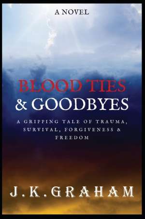 Blood Ties & Goodbyes de J. K. Graham