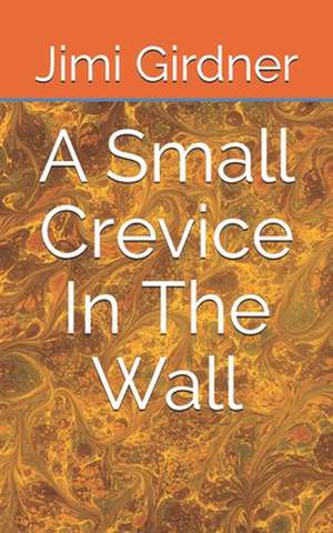 A Small Crevice In The Wall de Jimi Girdner