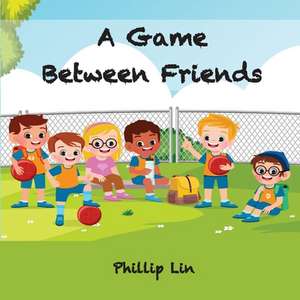 A Game Between Friends de Phillip Lin