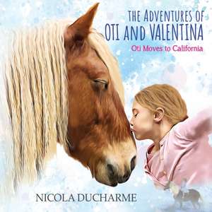 The Adventures of Oti and Valentina: Oti Moves to California de Nicola DuCharme