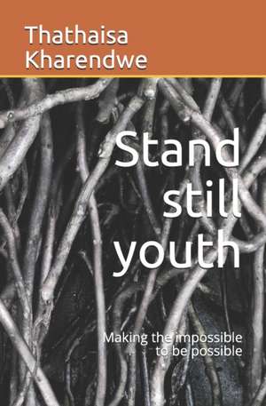 Stand still youth: Making the impossible to be possible de Thathaisa Kharendwe