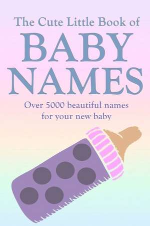 The Cute Little Book of Baby Names: A comprehensive collection of the most beautiful baby names for boys and girls - Great Pregnancy Gift de Holly Carrington