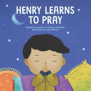 Henry Learns to Pray de Daniel B Lancaster