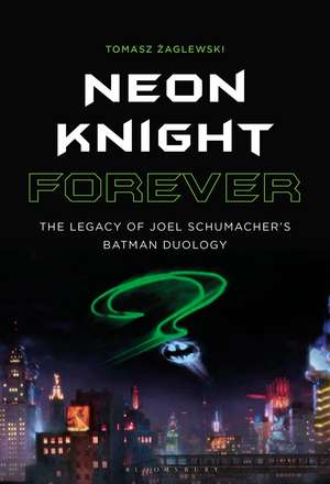 Neon Knight Forever: The Legacy of Joel Schumacher’s Batman Duology de Tomasz Zaglewski