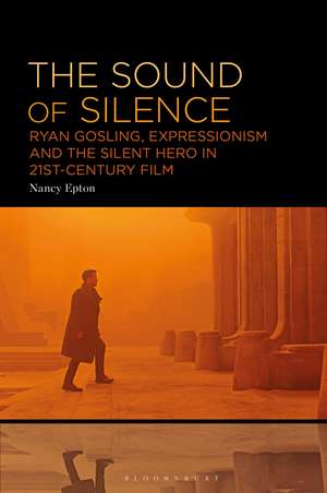 The Sound of Silence: Ryan Gosling, Expressionism and the Silent Hero in 21st-Century Film de Nancy Epton