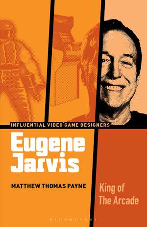 Eugene Jarvis: King of the Arcade de Dr Matthew Thomas Payne