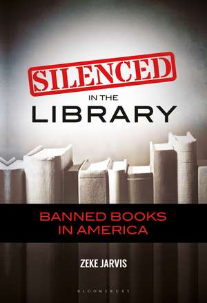 Silenced in the Library: Banned Books in America de Zeke Jarvis