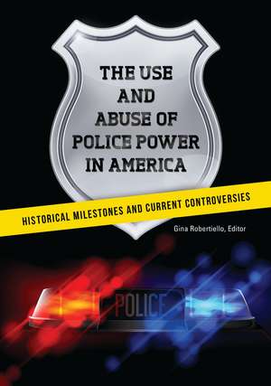 The Use and Abuse of Police Power in America: Historical Milestones and Current Controversies de Gina Robertiello