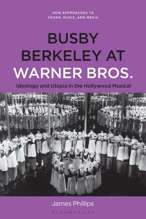 Busby Berkeley at Warner Bros.: Ideology and Utopia in the Hollywood Musical de Dr. James Phillips