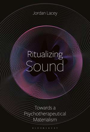 Ritualizing Sound: Thoughts Towards a Psychotherapeutical Materialism de Dr Jordan Lacey