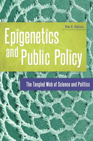 Epigenetics and Public Policy: The Tangled Web of Science and Politics de Shea K. Robison