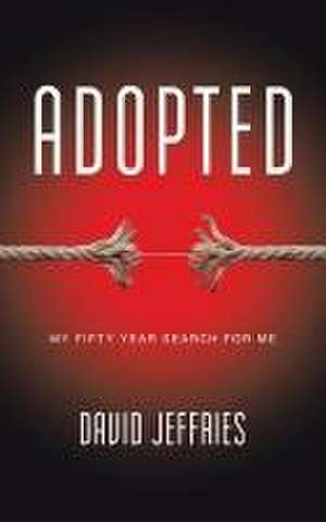 Adopted: My Fifty Year Search for Me de David Jeffries