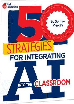 50 Strategies for Integrating AI Into the Classroom de Donnie Piercey