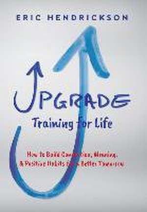 Upgrade Training for Life de Eric Hendrickson