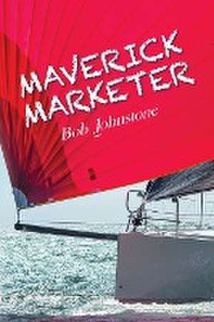 Maverick Marketer de Bob Johnstone