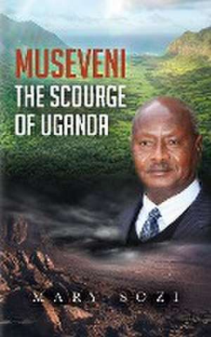 Museveni the Scourge of Uganda de Pamela Nansubuga