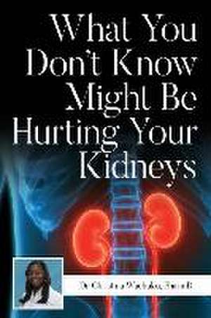 What You Don't Know Might Be Hurting Your Kidneys de Pharmd Christina Wachuku