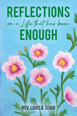 Reflections on a Life that Has Been Enough de Rev. Louis A. Serio