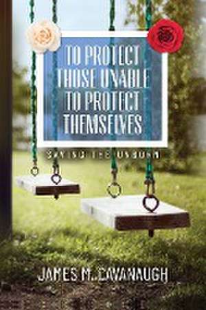 To Protect Those Unable To Protect Themselves de James M. Cavanaugh