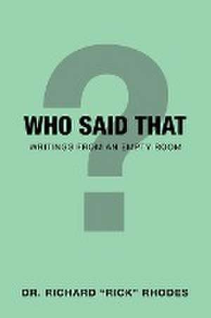 Who Said That: Writings from an Empty Room de Richard Rick Rhodes