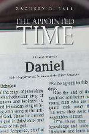 The Appointed Time: A Commentary on Daniel with a Supplemental Narrative of the Olivet Discourse de Zachary D. Ball