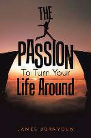 The Passion to Turn Your Life Around de James Jornyoun