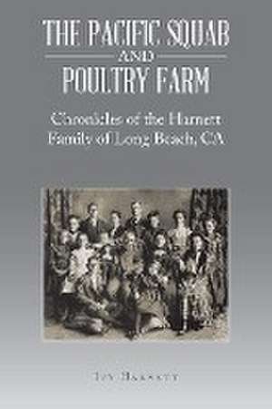 The Pacific Squab and Poultry Farm: Chronicles of the Harnett Family of Long Beach, CA de Ivy Harnett